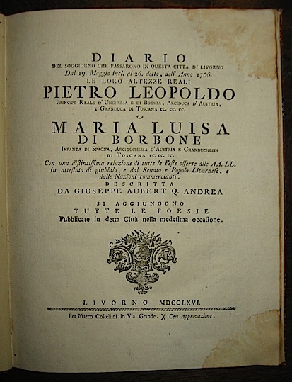 Giuseppe Aubert Q. Andrea Diario del soggiorno che passarono in questa città  di Livorno... le loro Altezze Reali Pietro Leopoldo... e Maria Luisa di Borbone... 1766 Livorno Marco Coltellini